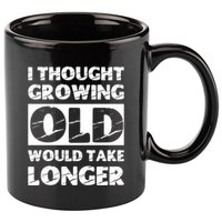 I Thought Growing Old Would Take Longer 11oz C Handle Ceramic Mug