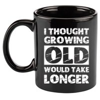 I Thought Growing Old Would Take Longer 11oz C Handle Ceramic Mug