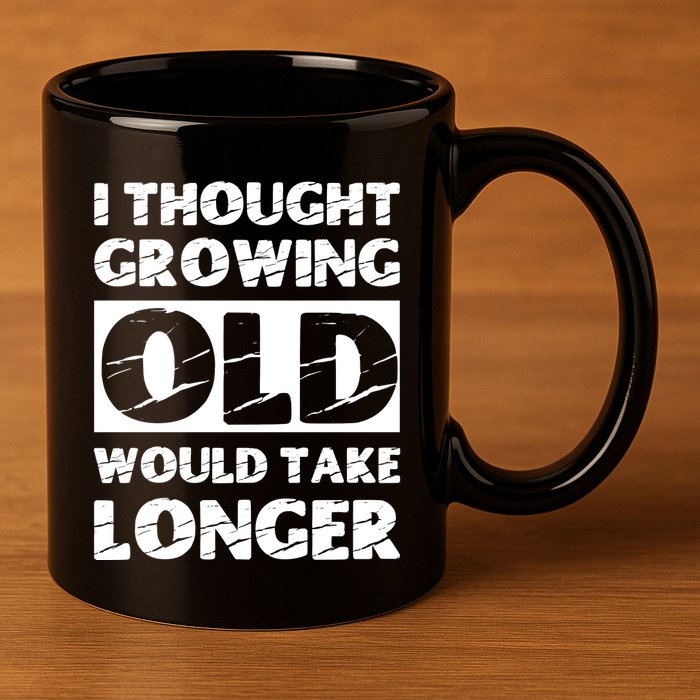 I Thought Growing Old Would Take Longer 11oz C Handle Ceramic Mug