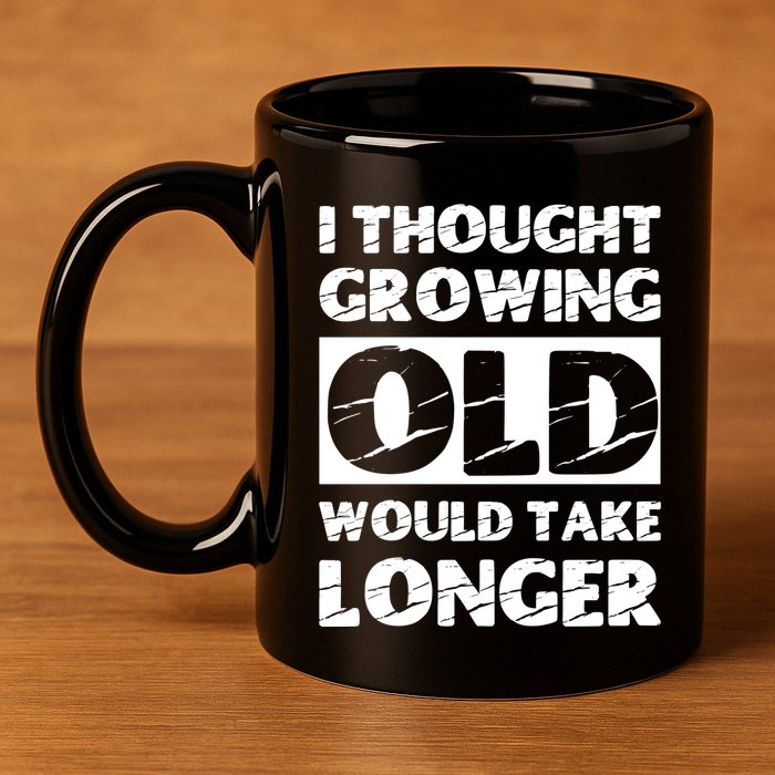I Thought Growing Old Would Take Longer 11oz C Handle Ceramic Mug