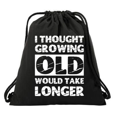 I Thought Growing Old Would Take Longer Drawstring Bag
