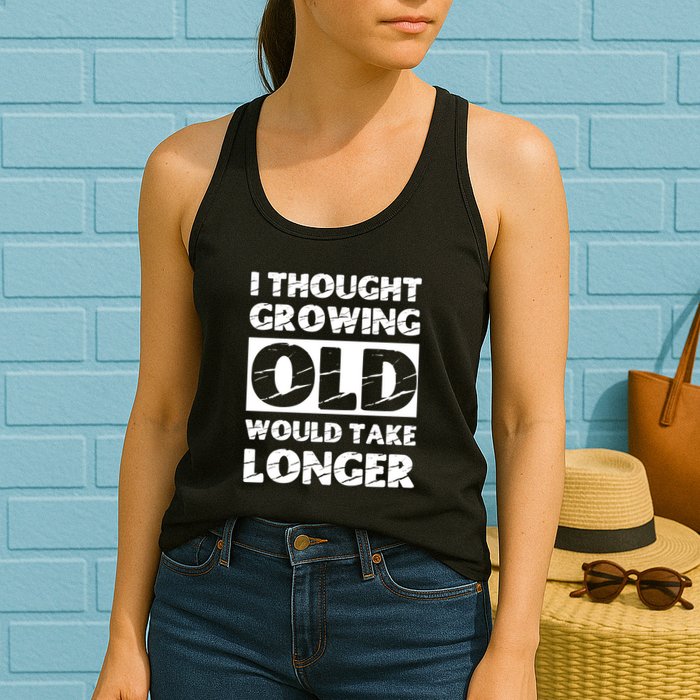 I Thought Growing Old Would Take Longer Womens Tank Top