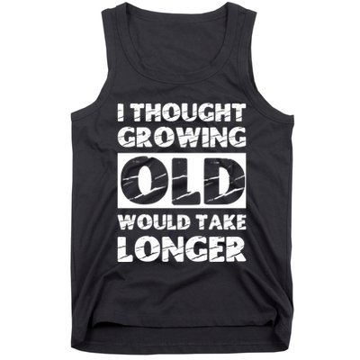 I Thought Growing Old Would Take Longer Tank Top