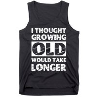 I Thought Growing Old Would Take Longer Tank Top