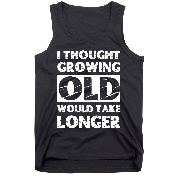 I Thought Growing Old Would Take Longer Tank Top