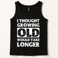 I Thought Growing Old Would Take Longer Tank Top