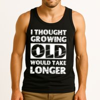 I Thought Growing Old Would Take Longer Tank Top