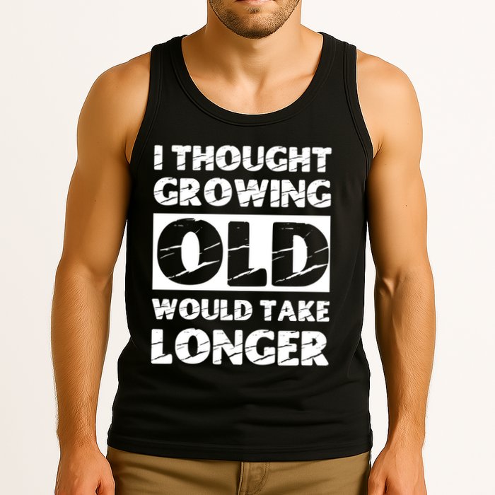 I Thought Growing Old Would Take Longer Tank Top