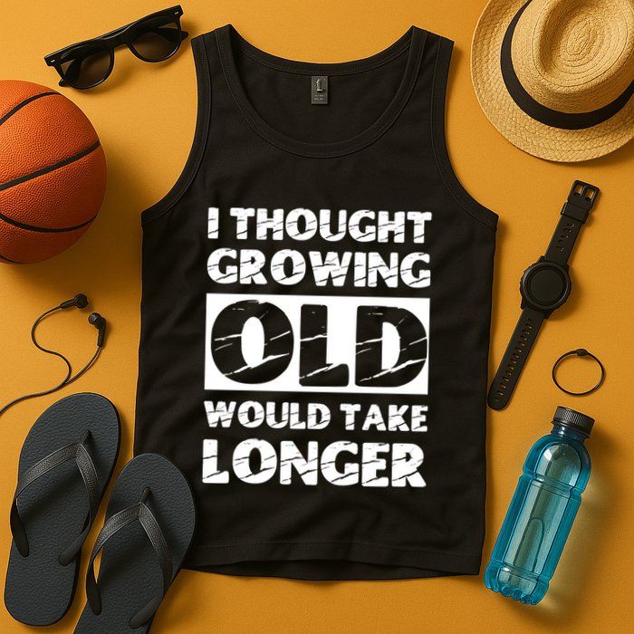 I Thought Growing Old Would Take Longer Tank Top