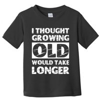 I Thought Growing Old Would Take Longer Toddler T-Shirt