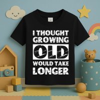 I Thought Growing Old Would Take Longer Toddler T-Shirt