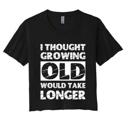 I Thought Growing Old Would Take Longer Crop Top