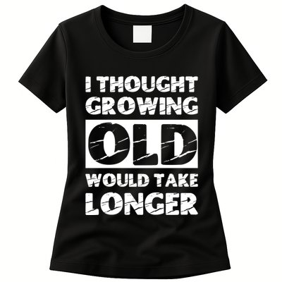 I Thought Growing Old Would Take Longer Womens T-Shirt