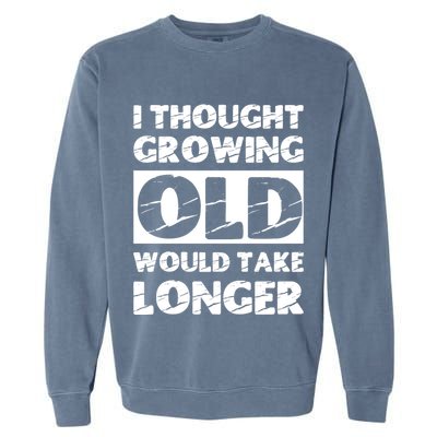 I Thought Growing Old Would Take Longer Garment-Dyed Sweatshirt