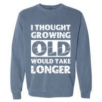 I Thought Growing Old Would Take Longer Garment-Dyed Sweatshirt