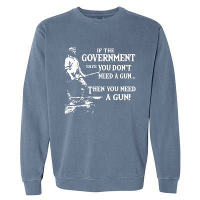 If The Government Says You DonT Need A Gun Garment-Dyed Sweatshirt