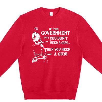 If The Government Says You DonT Need A Gun Premium Crewneck Sweatshirt