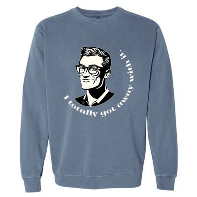 I Totally Got Away With It And I Dont Even Feel Guilty Cute Gift Garment-Dyed Sweatshirt