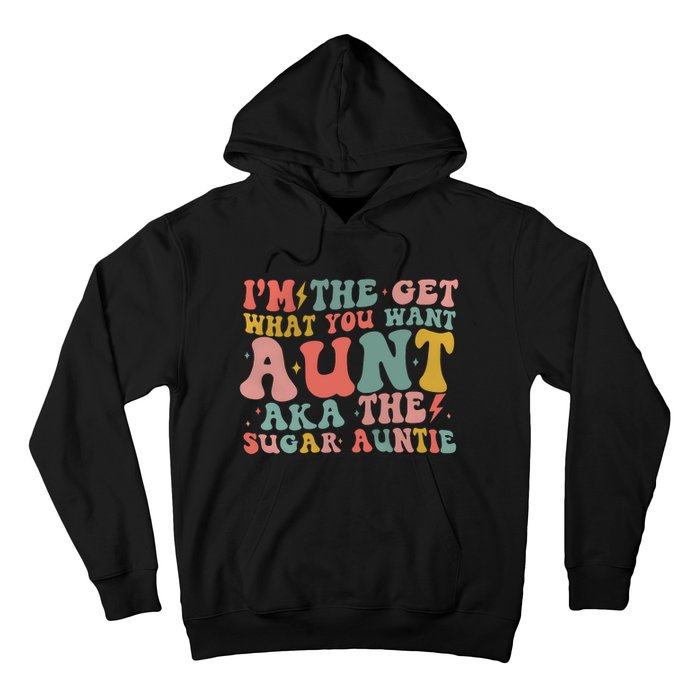 IM The Get What You Want Aunt Aka The Sugar Auntie Hoodie