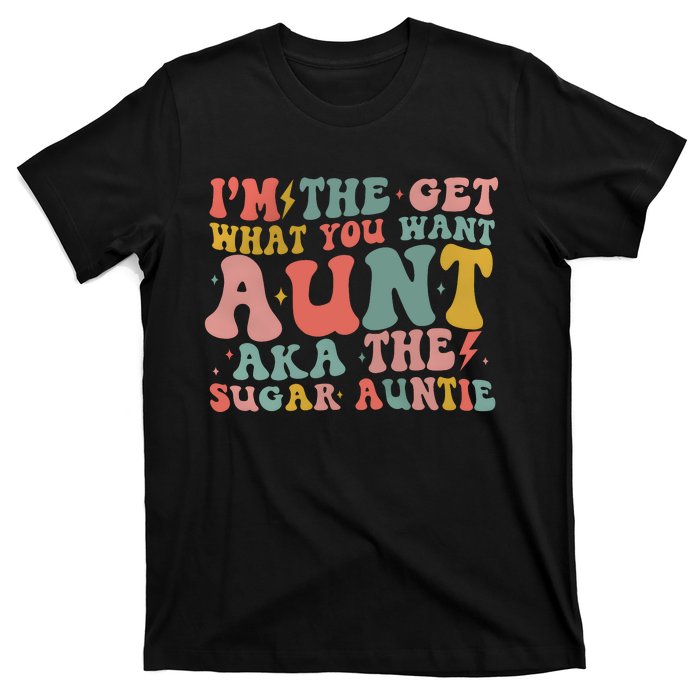 IM The Get What You Want Aunt Aka The Sugar Auntie T-Shirt