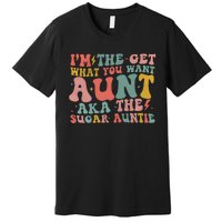 IM The Get What You Want Aunt Aka The Sugar Auntie Premium T-Shirt