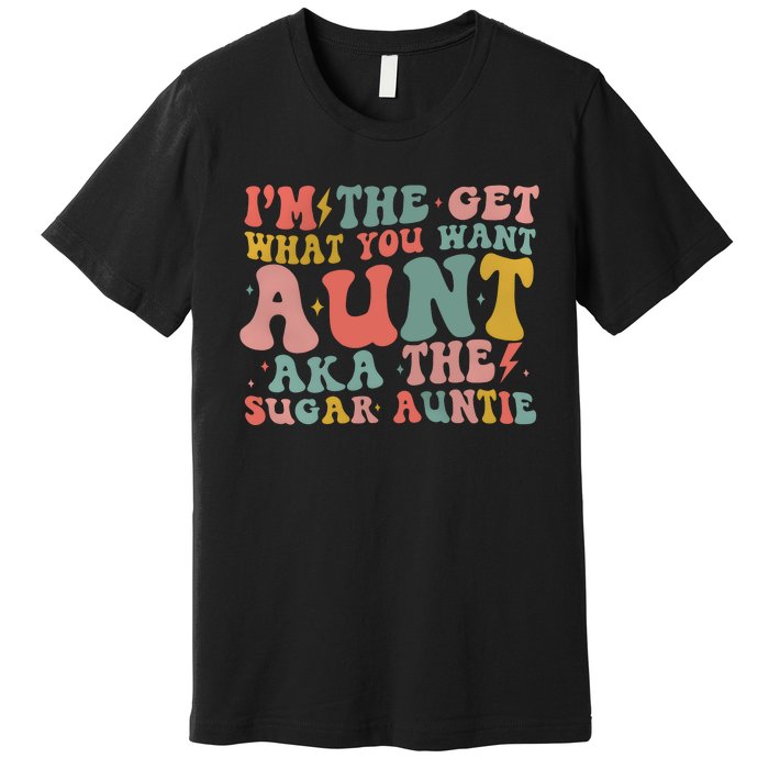 IM The Get What You Want Aunt Aka The Sugar Auntie Premium T-Shirt