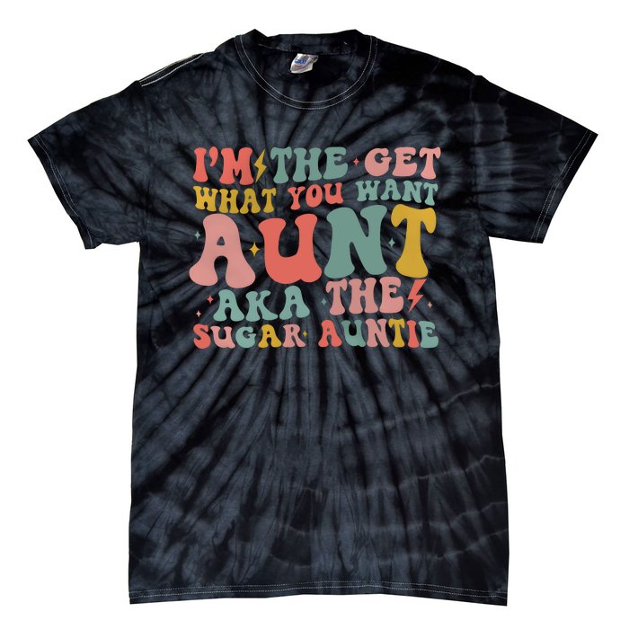 IM The Get What You Want Aunt Aka The Sugar Auntie Tie-Dye T-Shirt