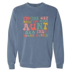 IM The Get What You Want Aunt Aka The Sugar Auntie Garment-Dyed Sweatshirt