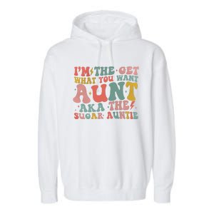 IM The Get What You Want Aunt Aka The Sugar Auntie Garment-Dyed Fleece Hoodie