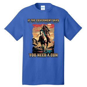 If The Government Says You DonT Need A Gun Tall T-Shirt