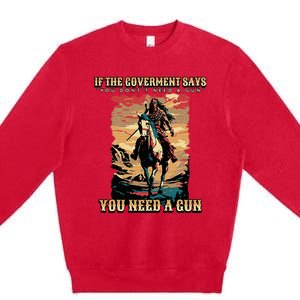 If The Government Says You DonT Need A Gun Premium Crewneck Sweatshirt