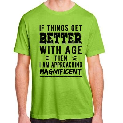 If Things Get Better With Age Then I Am Approaching Magnificent Adult ChromaSoft Performance T-Shirt