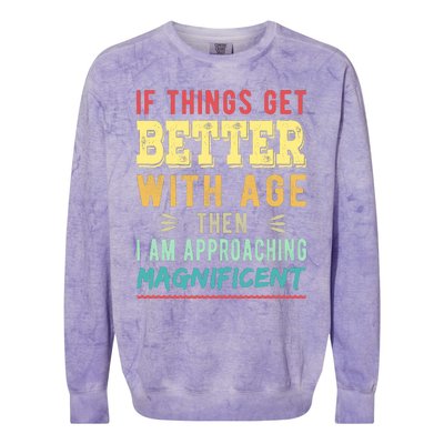 If Things Get Better With Age Then I Am Approaching Magnificent Colorblast Crewneck Sweatshirt