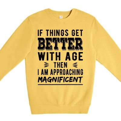 If Things Get Better With Age Then I Am Approaching Magnificent Premium Crewneck Sweatshirt