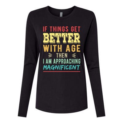 If Things Get Better With Age Then I Am Approaching Magnificent Womens Cotton Relaxed Long Sleeve T-Shirt