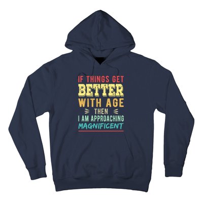 If Things Get Better With Age Then I Am Approaching Magnificent Hoodie