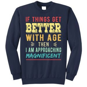 If Things Get Better With Age Then I Am Approaching Magnificent Sweatshirt