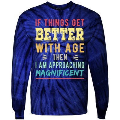 If Things Get Better With Age Then I Am Approaching Magnificent Tie-Dye Long Sleeve Shirt