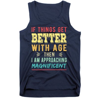 If Things Get Better With Age Then I Am Approaching Magnificent Tank Top