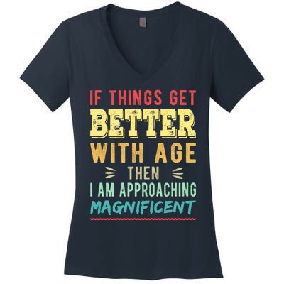 If Things Get Better With Age Then I Am Approaching Magnificent Women's V-Neck T-Shirt