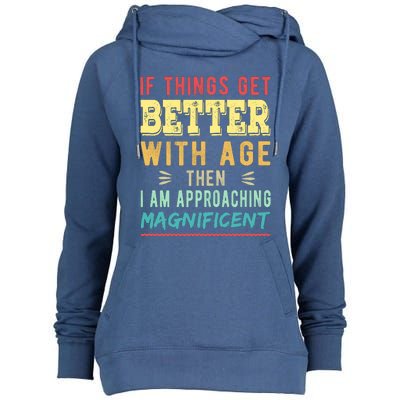 If Things Get Better With Age Then I Am Approaching Magnificent Womens Funnel Neck Pullover Hood