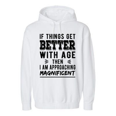 If Things Get Better With Age Then I Am Approaching Magnificent Garment-Dyed Fleece Hoodie