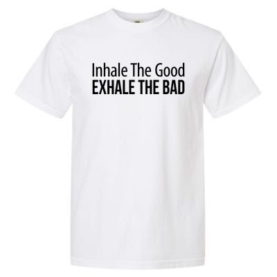 Inhale The Good Gift Exhale The Bad Gift Garment-Dyed Heavyweight T-Shirt