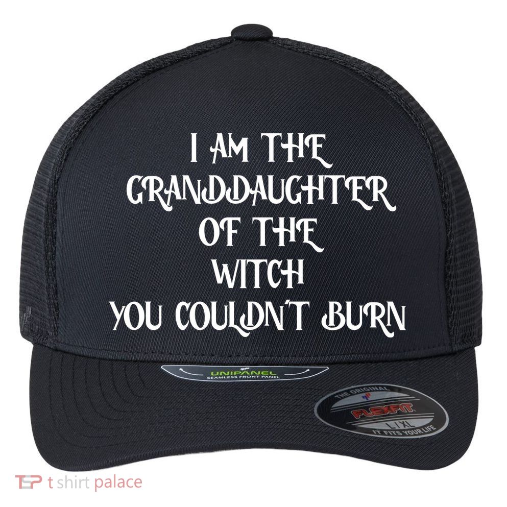 Im The Granddaughter Of The Witch You Couldnt Burn Flexfit Unipanel Trucker Cap