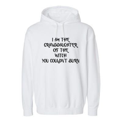 Im The Granddaughter Of The Witch You Couldnt Burn Garment-Dyed Fleece Hoodie