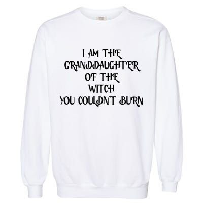 Im The Granddaughter Of The Witch You Couldnt Burn Garment-Dyed Sweatshirt