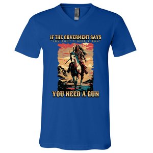 If The Government Says You DonT Need A Gun V-Neck T-Shirt