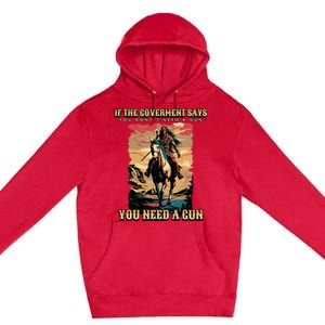 If The Government Says You DonT Need A Gun Premium Pullover Hoodie