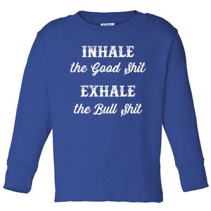 Inhale The Good Shit Gift Exhale The Bull Shit Funny Graphic Cool Gift Toddler Long Sleeve Shirt