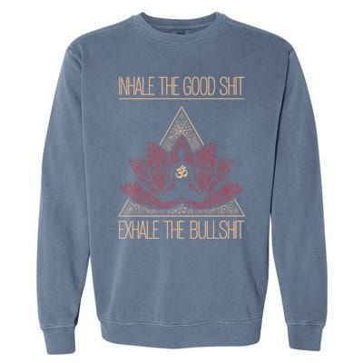 Inhale The Good Shit Exhale The Bullshit Yoga Inspired Funny Gift Meaningful Gif Garment-Dyed Sweatshirt